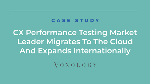 CX Performance Testing Market Leader Migrates To The Cloud And Expands Internationally