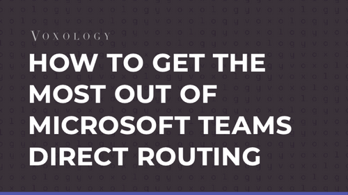 How To Get The Most Out Of Microsoft Teams Direct Routing